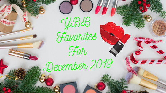 YBB Faves For December 2019 | Your Brand Of Beauty